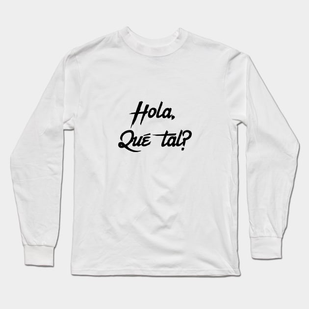 Hola  Que Tal? Spanish greeting for Hello how are you. Long Sleeve T-Shirt by downundershooter